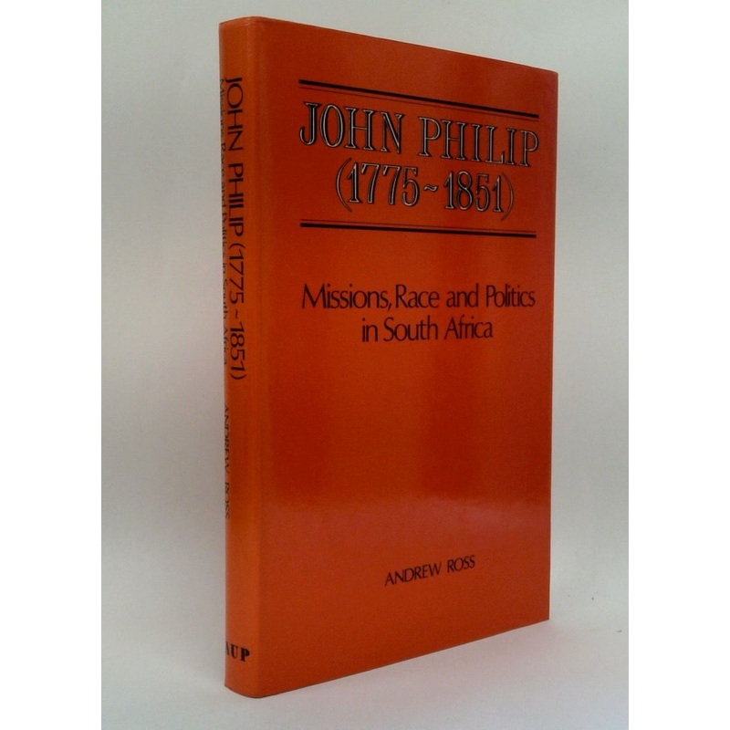 John Philip (1775-1851): Mission, Race And Politics In South Africa