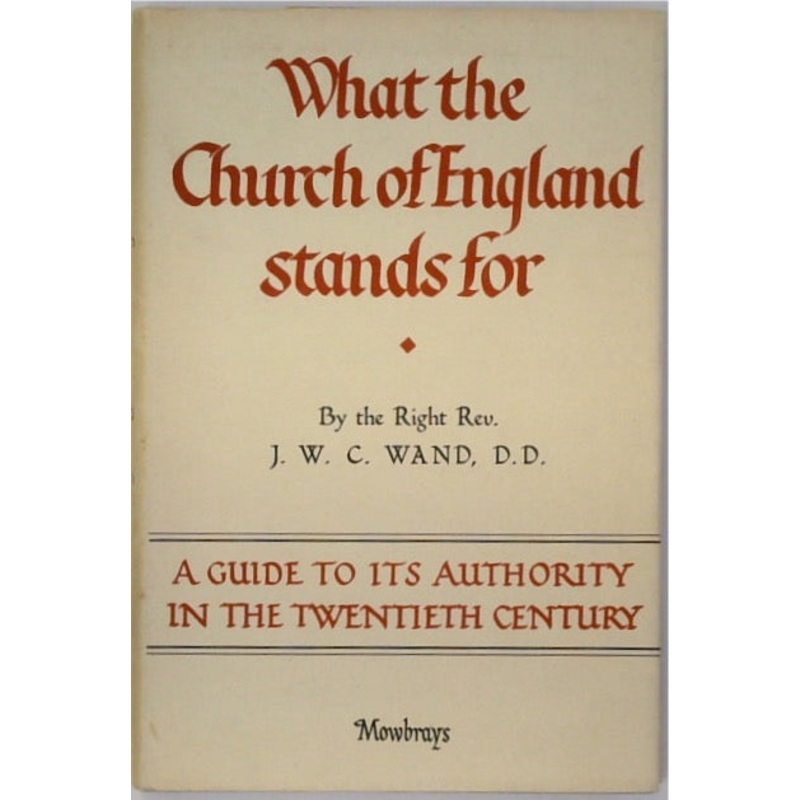 What the Church of England Stands for. A Guide to its Authority in the Twentieth Century