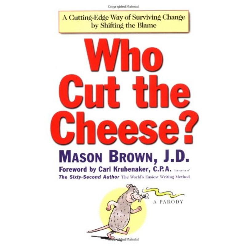 Who Cut the Cheese?: A Cutting-Edge Way of Surviving Change by Shifting Blame