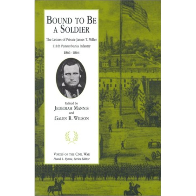 Bound To Be A Soldier: Letters Of Private James T. Miller