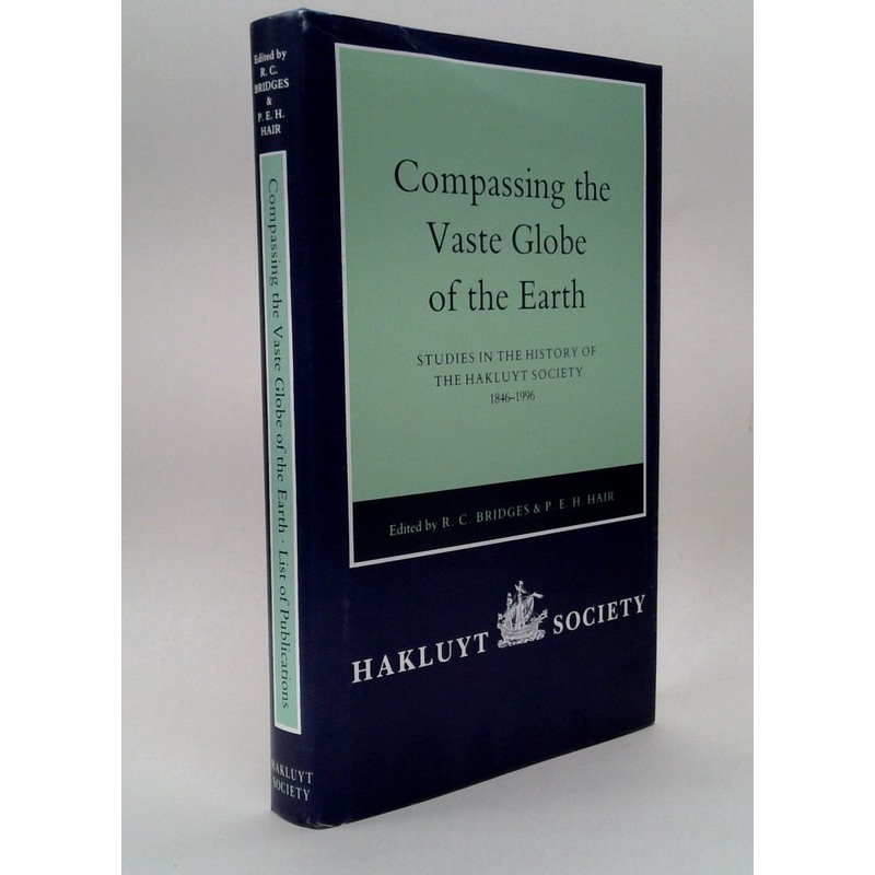 Compassing the Vaste Globe of the Earth: Studies in the History of the Hakluyt Society 1846-1996