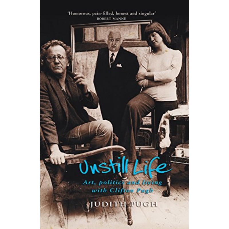 Unstill Life: Art, politics and living with Clifton Pugh