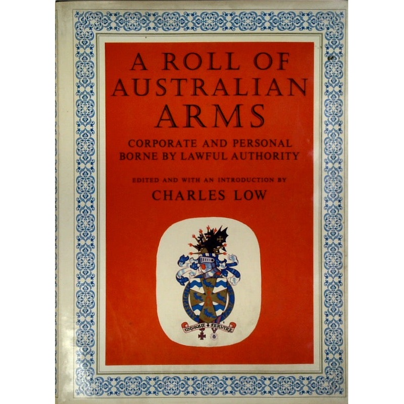 A Roll of Australian Arms : Corporate and Personal - Borne by Lawful Authority