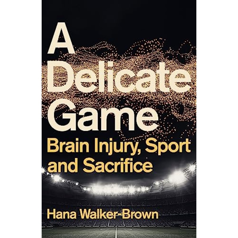 A Delicate Game: Brain Injury, Sport and Sacrifice - Sports Book Award Special Commendation