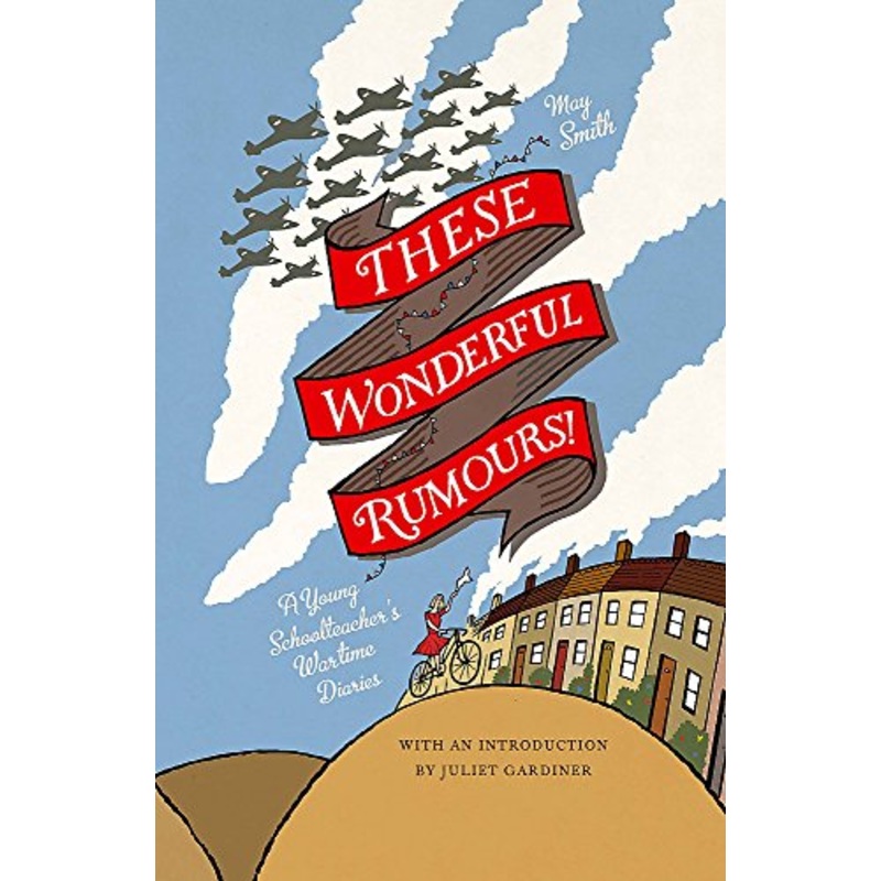 These Wonderful Rumours!: A Young Schoolteacher's Wartime Diaries 1939-1945
