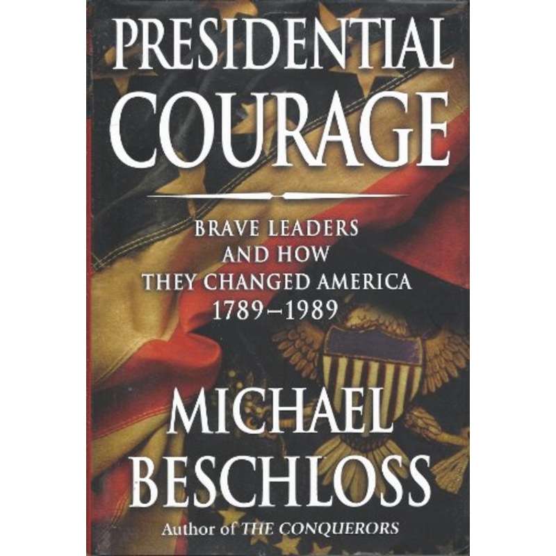 Presidential Courage: Brave Leaders and How They Changed America 1789-1989