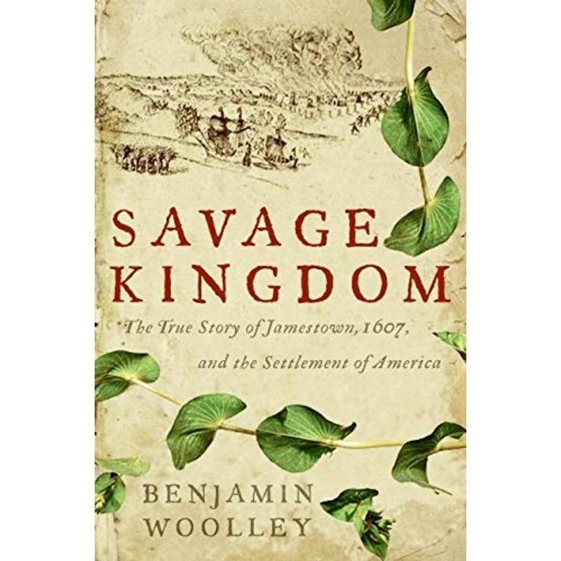 Savage Kingdom: The True Story of Jamestown, 1607, and the Settlement of America
