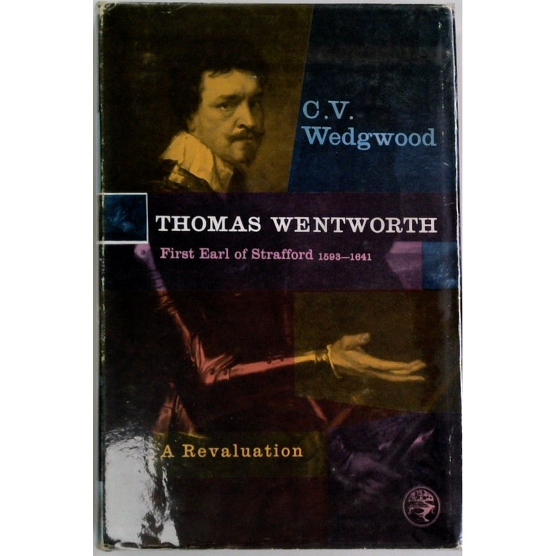 Thomas Wentworth First Earl of Strafford, 1593-1641: A Revaluation