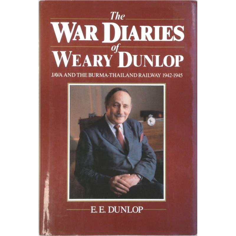 The War Diaries of Weary Dunlop: Java and the Burma-Thailand Railway 1942-1945