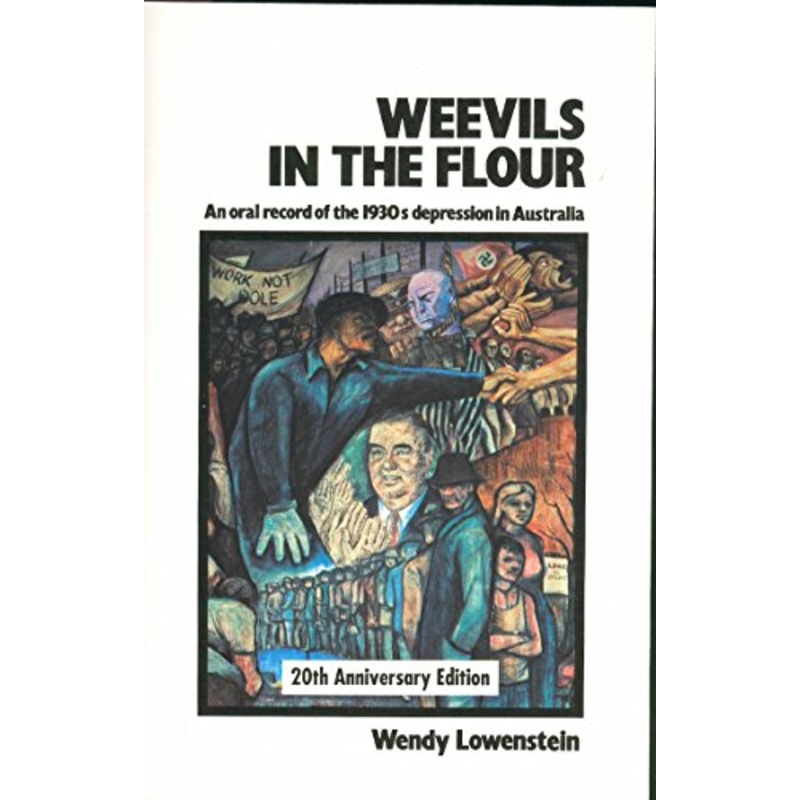 Weevils in the Flour An oral record of the 1930s Depression in Australia