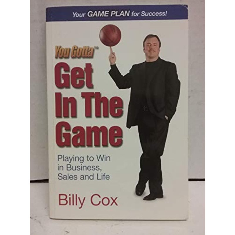 You Gotta Get in the Game: Playing to Win in Business Sales and Life
