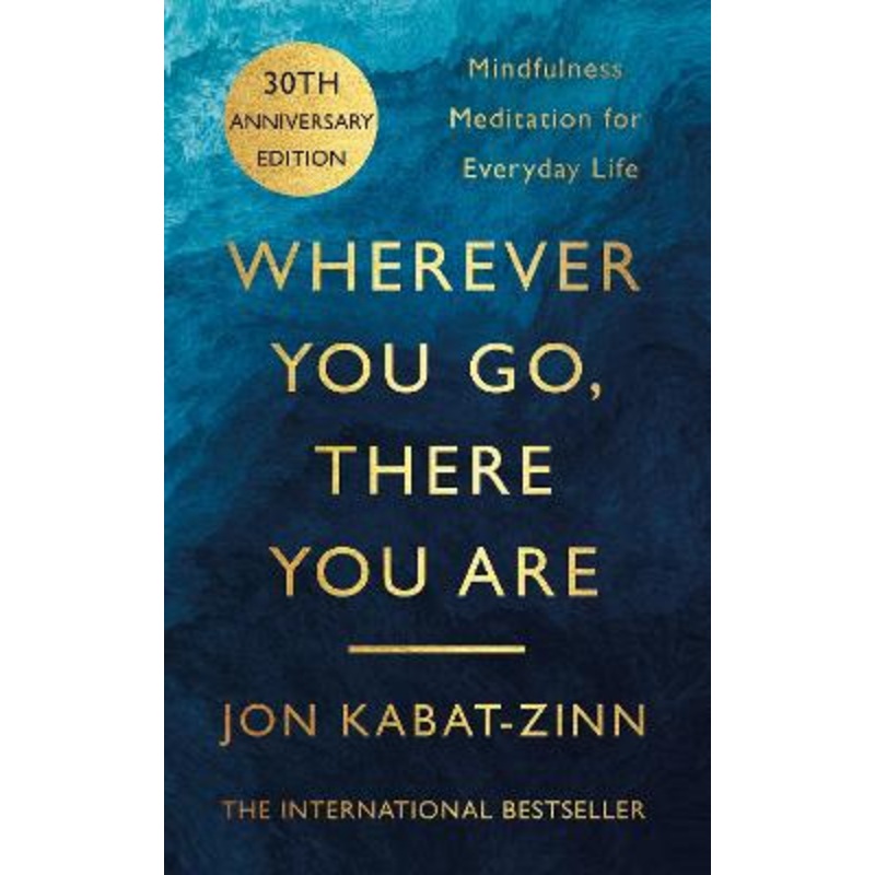 Wherever You Go, There You Are: Mindfulness meditation for everyday life